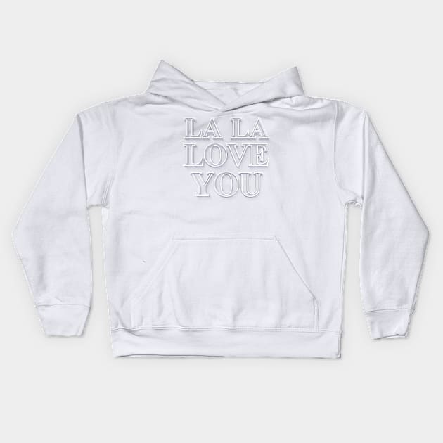 La La Love You - White on White Graphic Lyric Typography Design Kids Hoodie by DankFutura